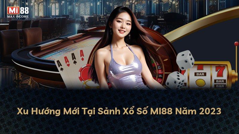 Xu Hướng Mới Tại Sảnh Xổ Số MI88 Năm 2023