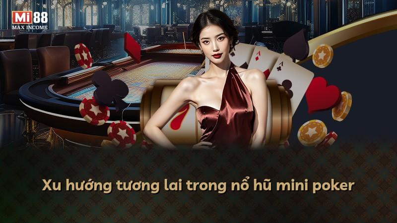Xu hướng tương lai trong nổ hũ mini poker