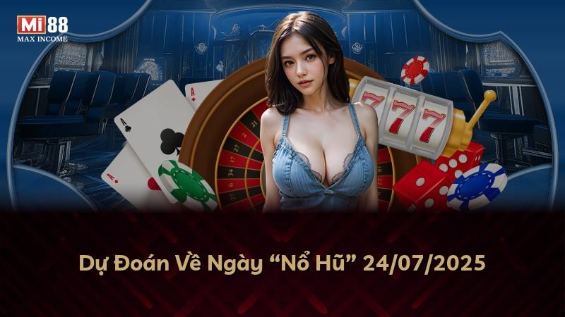 Dự Đoán Về Ngày “Nổ Hũ” 24/07/2025