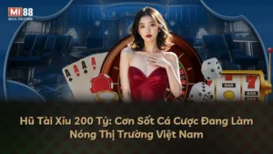Hũ Tài Xỉu 200 Tỷ: Cơn Sốt Cá Cược Đang Làm Nóng Thị Trường Việt Nam